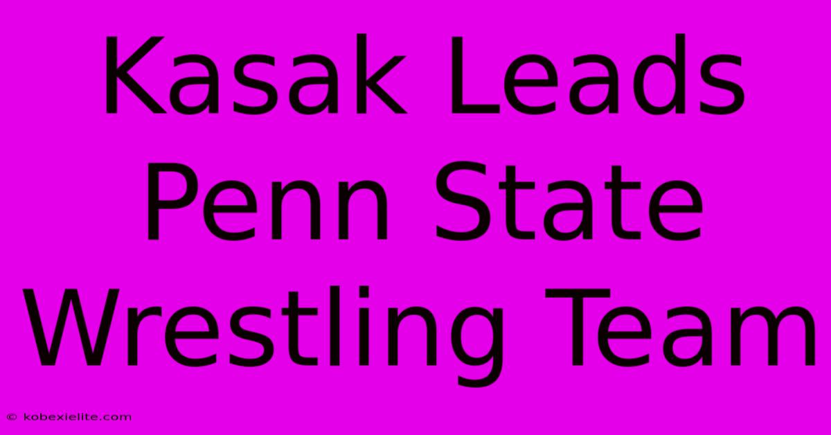 Kasak Leads Penn State Wrestling Team