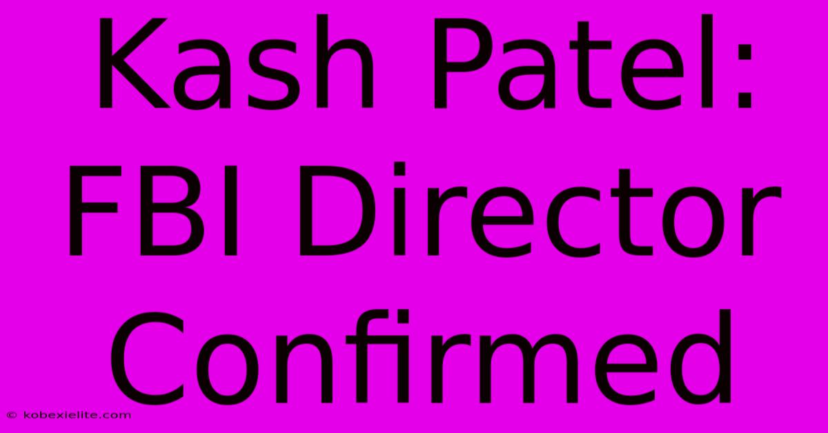 Kash Patel: FBI Director Confirmed Kash Patel: FBI Director Confirmed