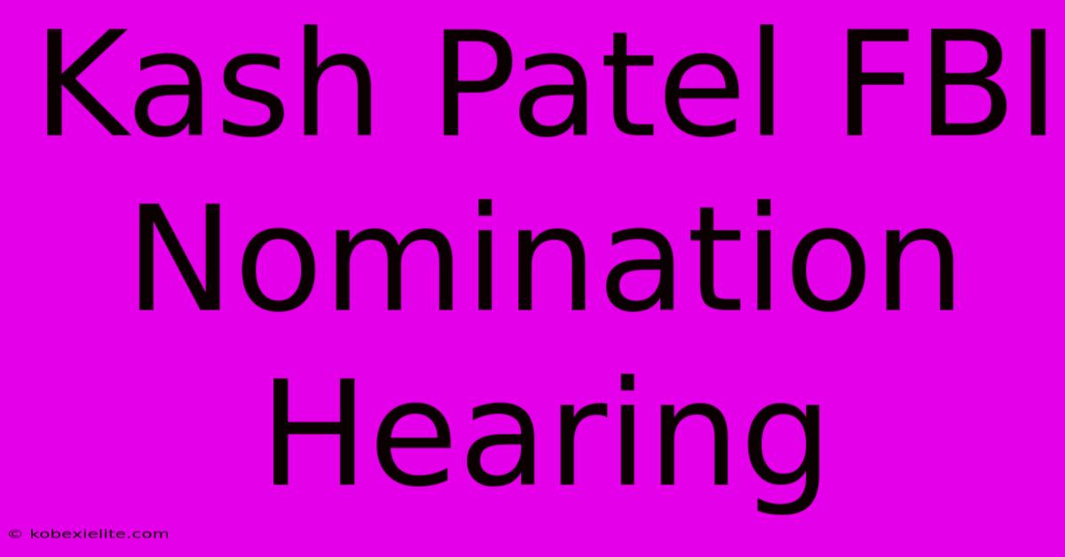 Kash Patel FBI Nomination Hearing