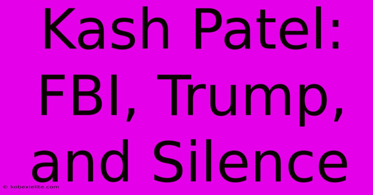 Kash Patel: FBI, Trump, And Silence