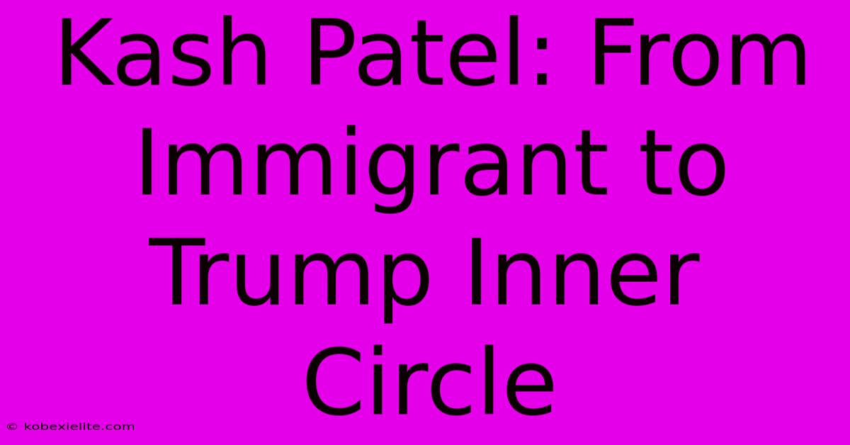 Kash Patel: From Immigrant To Trump Inner Circle