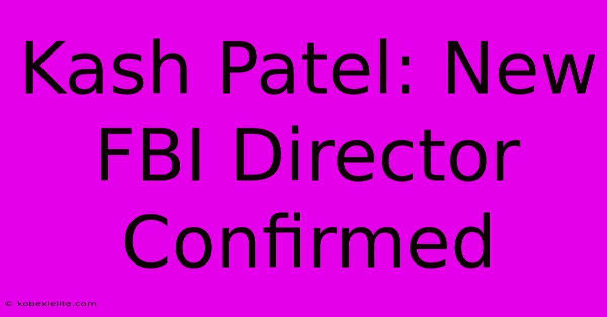 Kash Patel: New FBI Director Confirmed