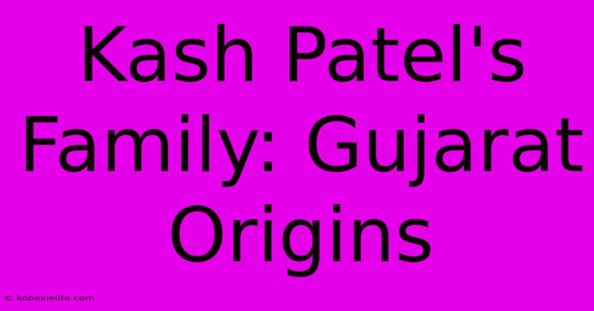 Kash Patel's Family: Gujarat Origins