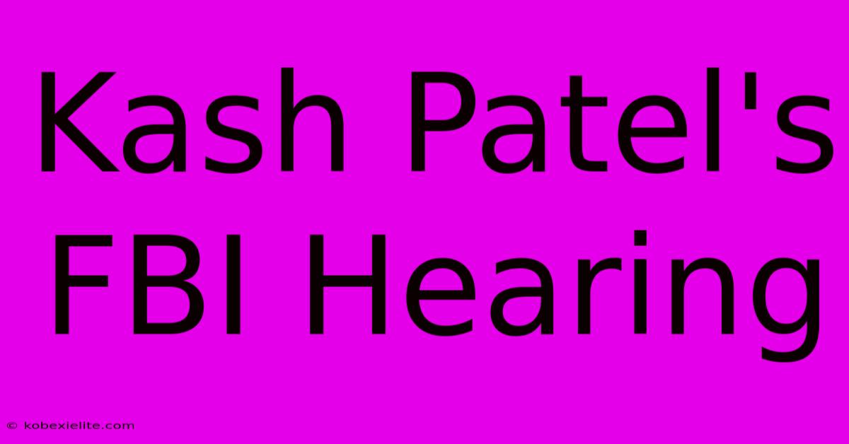 Kash Patel's FBI Hearing