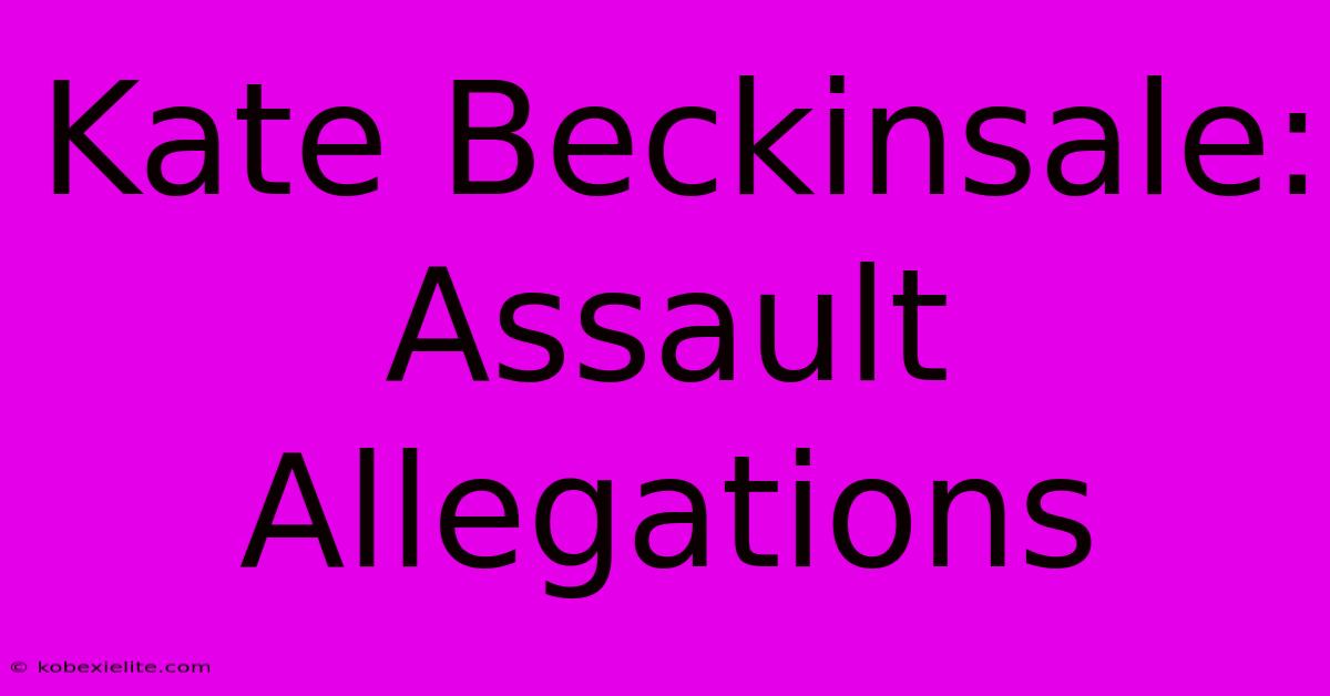 Kate Beckinsale: Assault Allegations