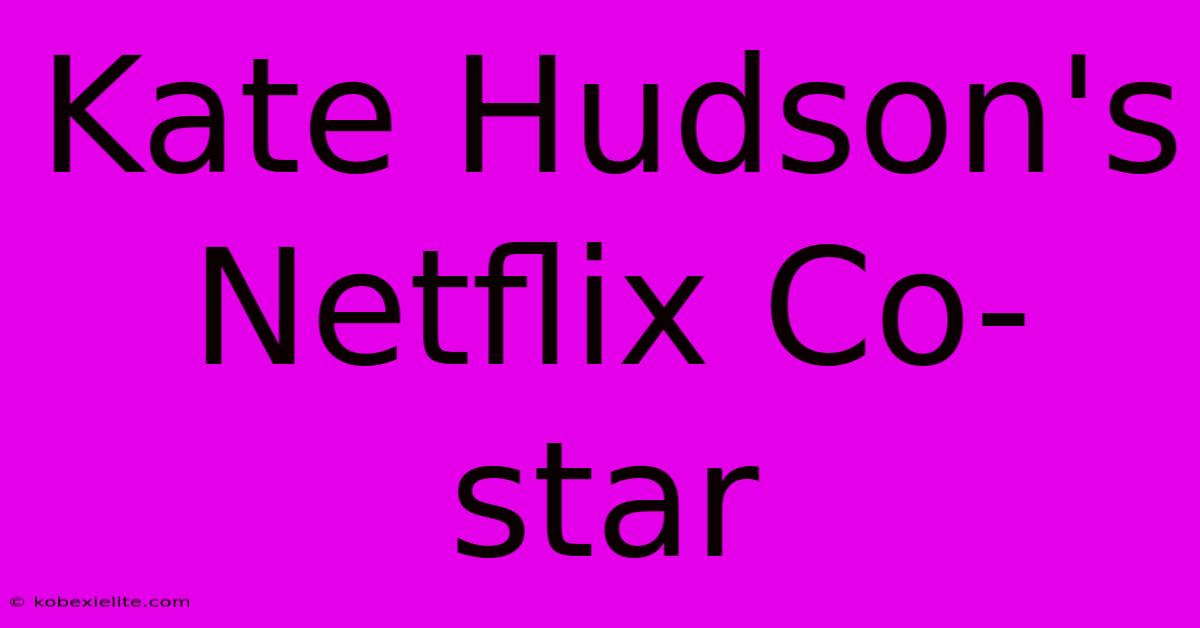 Kate Hudson's Netflix Co-star