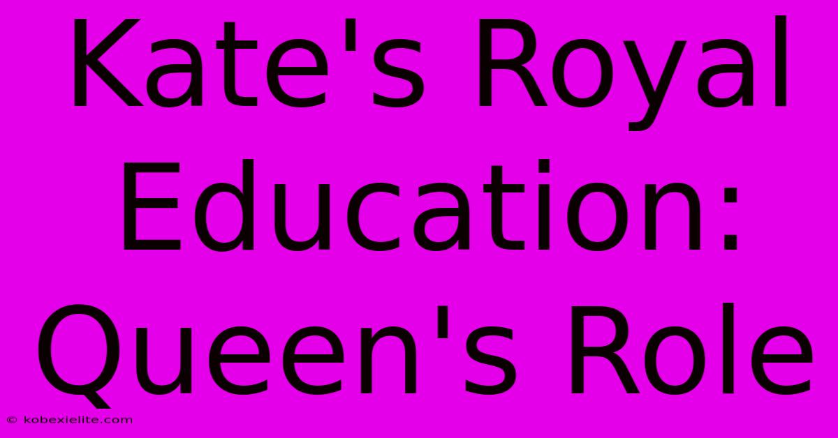 Kate's Royal Education: Queen's Role