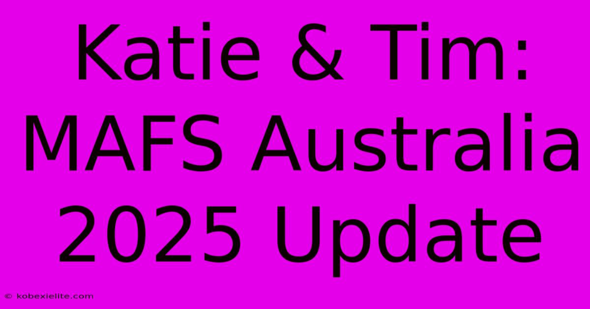 Katie & Tim: MAFS Australia 2025 Update