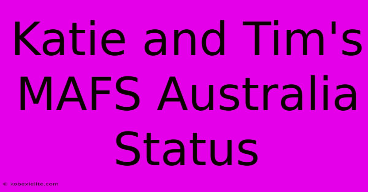 Katie And Tim's MAFS Australia Status