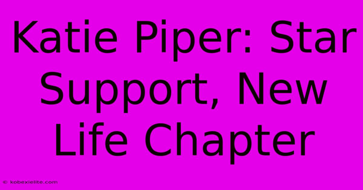 Katie Piper: Star Support, New Life Chapter