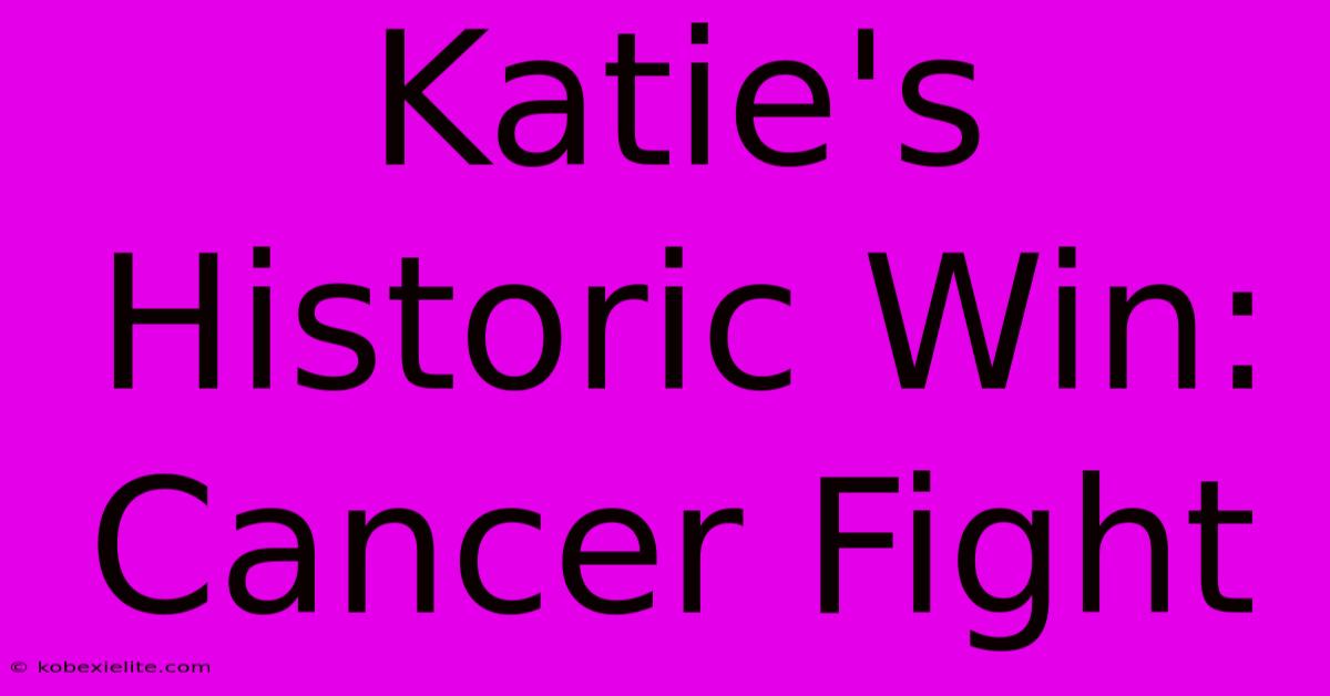 Katie's Historic Win: Cancer Fight