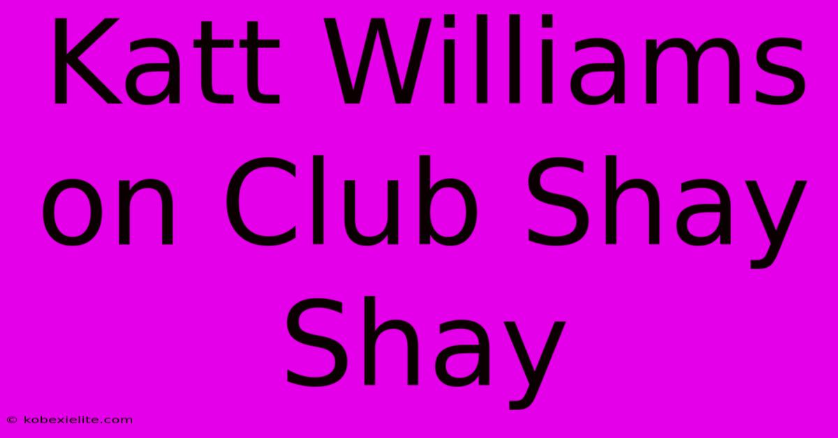 Katt Williams On Club Shay Shay