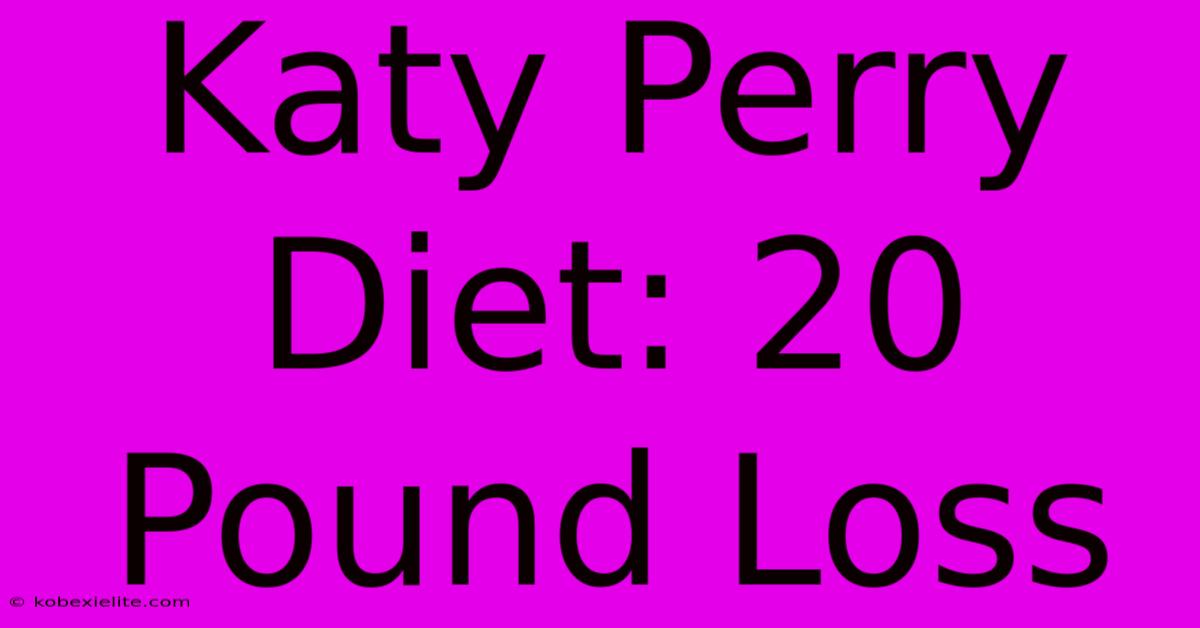 Katy Perry Diet: 20 Pound Loss