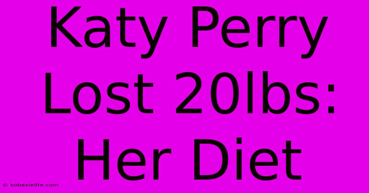 Katy Perry Lost 20lbs: Her Diet