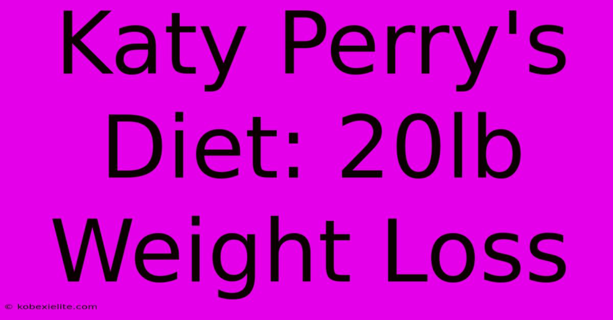 Katy Perry's Diet: 20lb Weight Loss