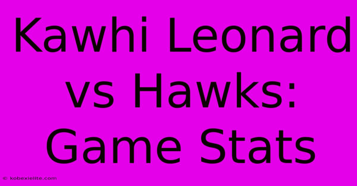 Kawhi Leonard Vs Hawks: Game Stats