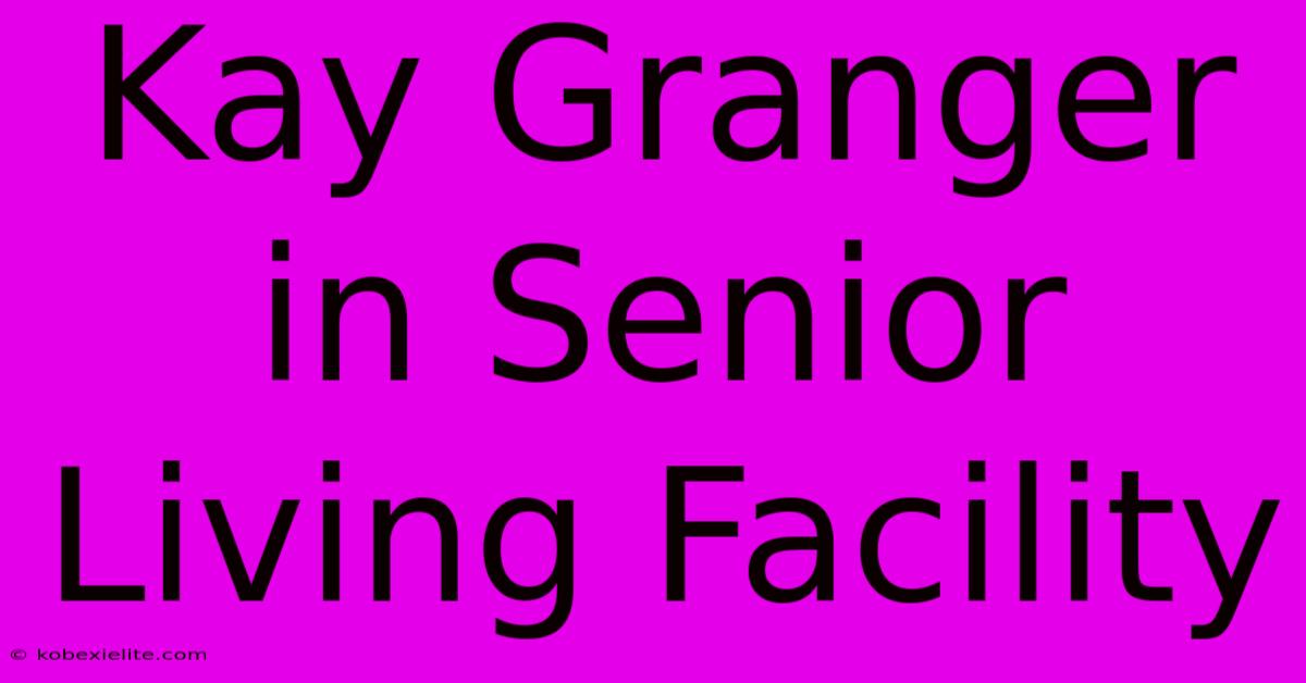 Kay Granger In Senior Living Facility