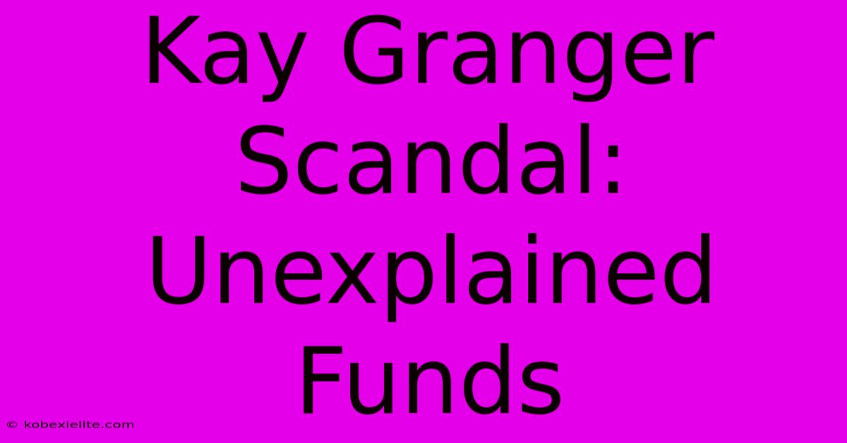 Kay Granger Scandal: Unexplained Funds