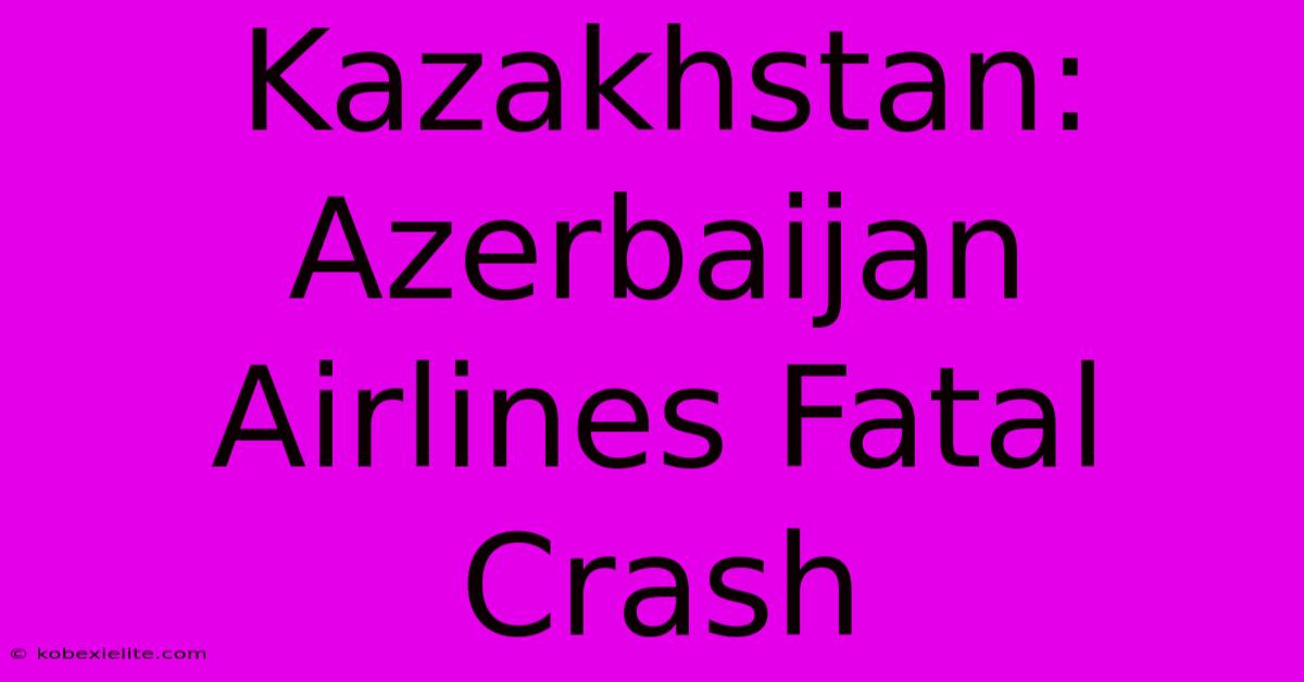 Kazakhstan: Azerbaijan Airlines Fatal Crash