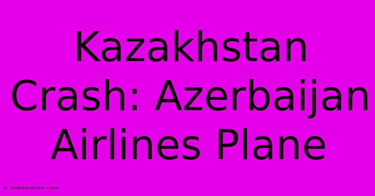 Kazakhstan Crash: Azerbaijan Airlines Plane