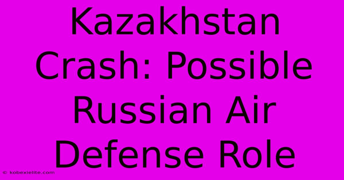 Kazakhstan Crash: Possible Russian Air Defense Role