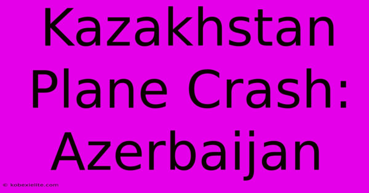 Kazakhstan Plane Crash: Azerbaijan