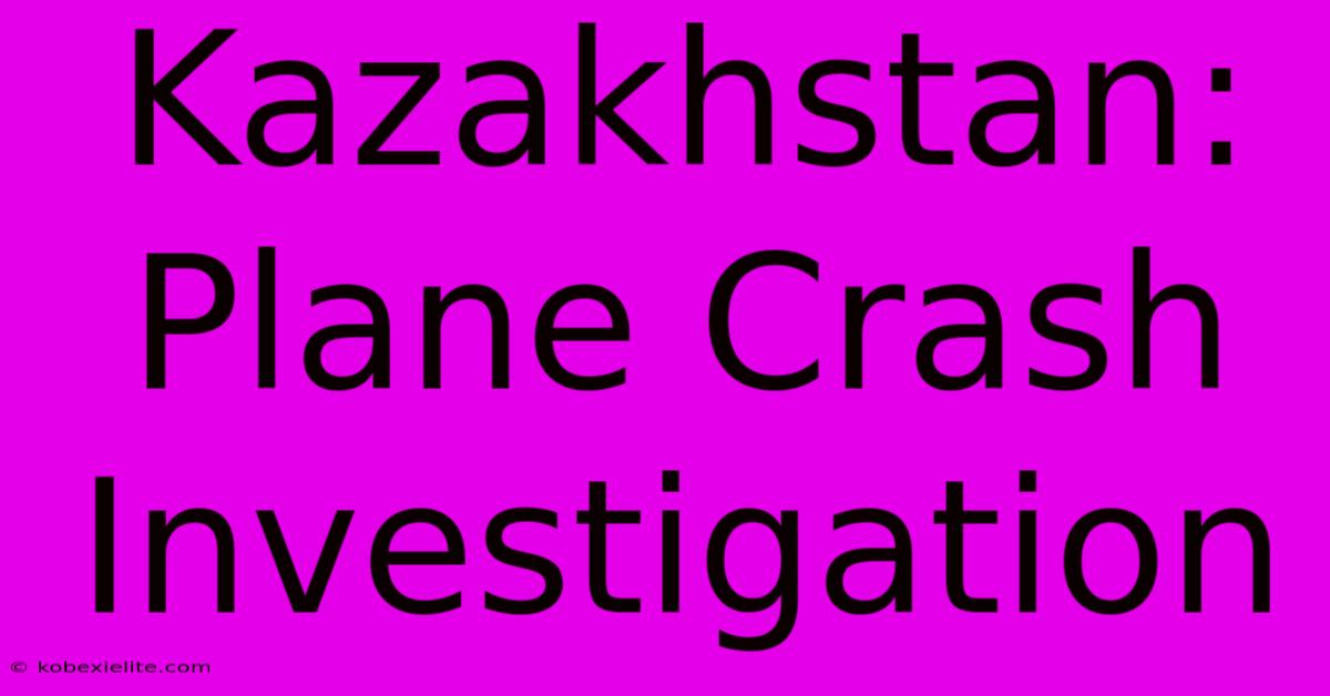 Kazakhstan: Plane Crash Investigation