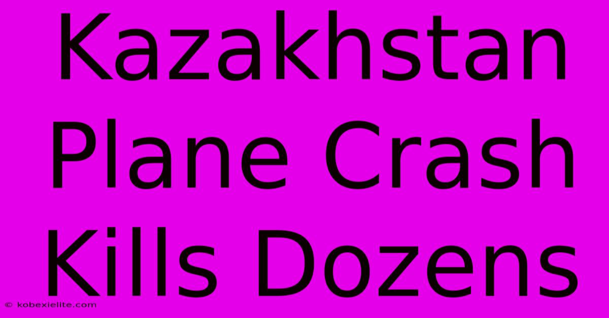 Kazakhstan Plane Crash Kills Dozens