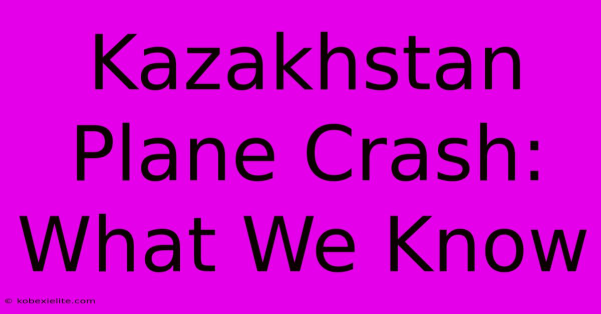 Kazakhstan Plane Crash: What We Know