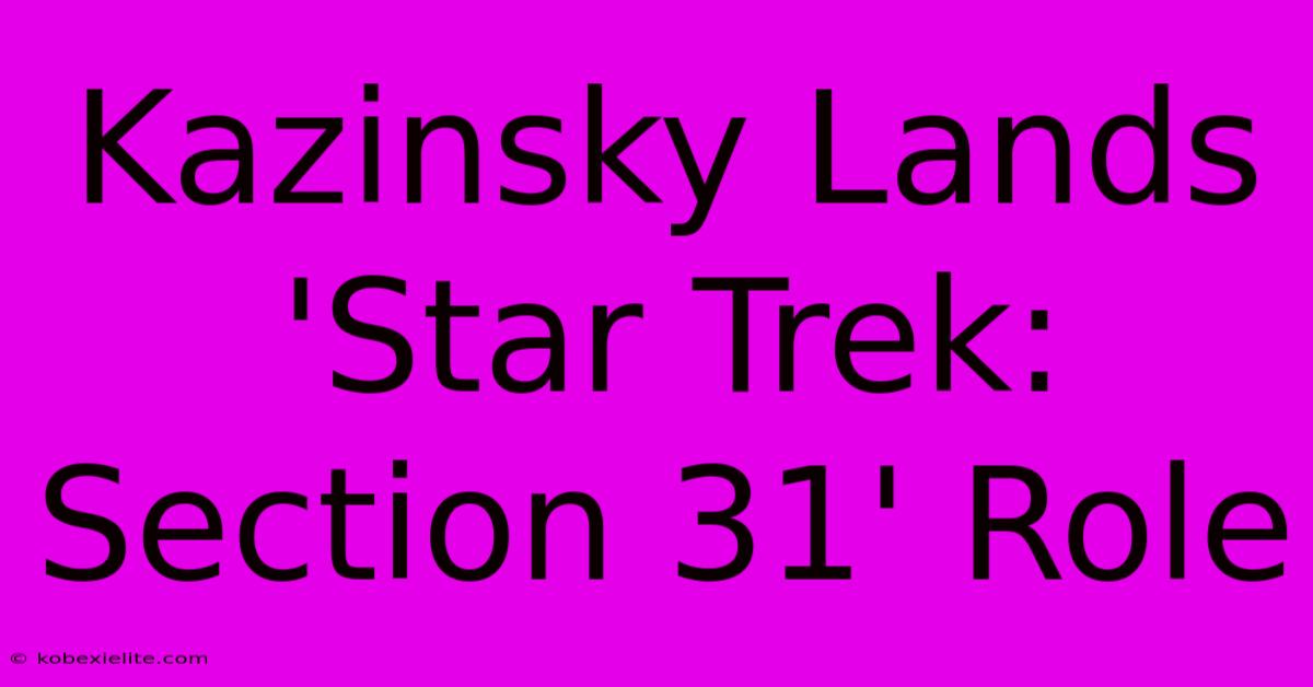 Kazinsky Lands 'Star Trek: Section 31' Role