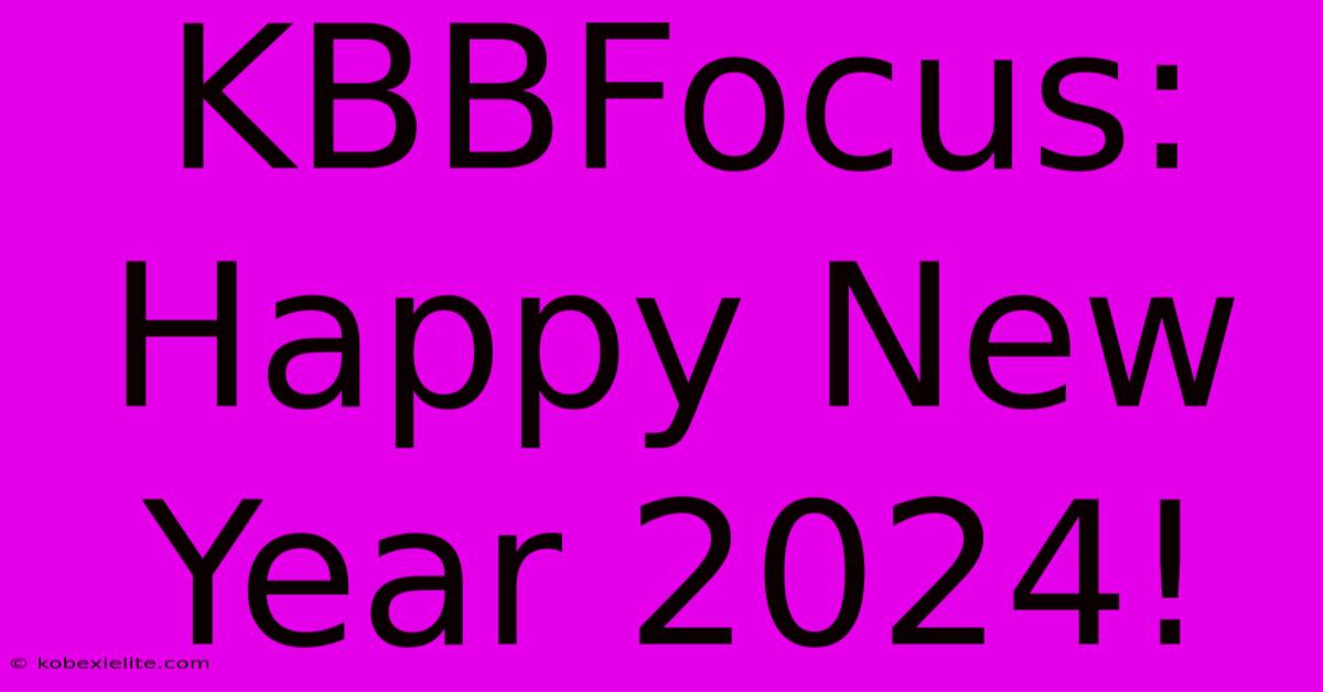 KBBFocus: Happy New Year 2024!