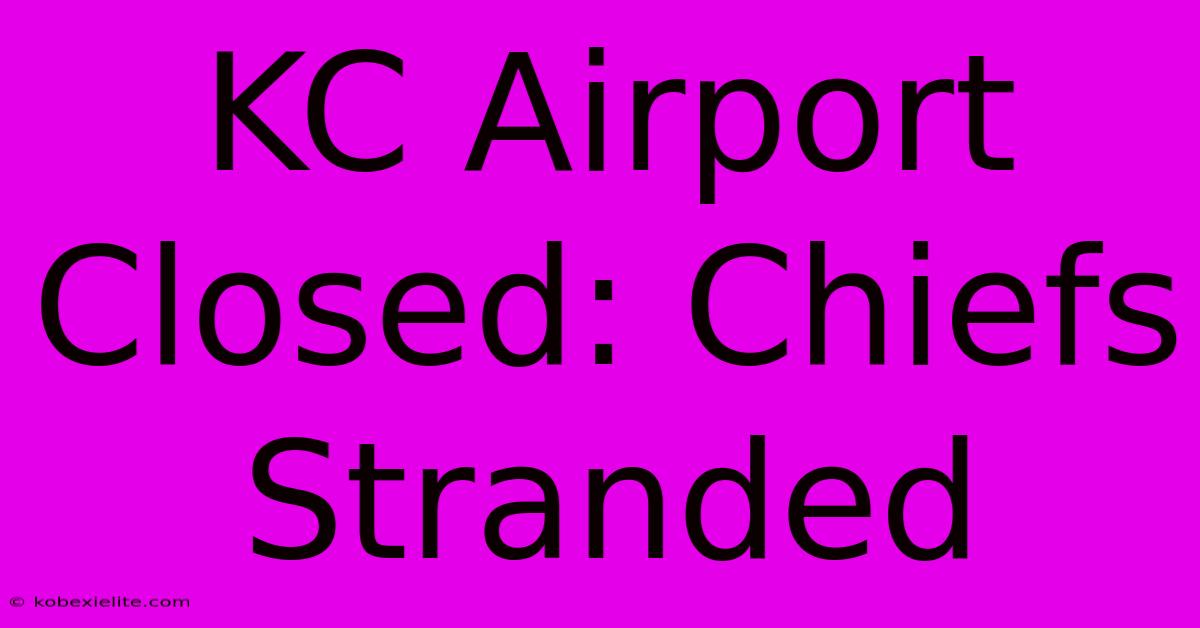 KC Airport Closed: Chiefs Stranded