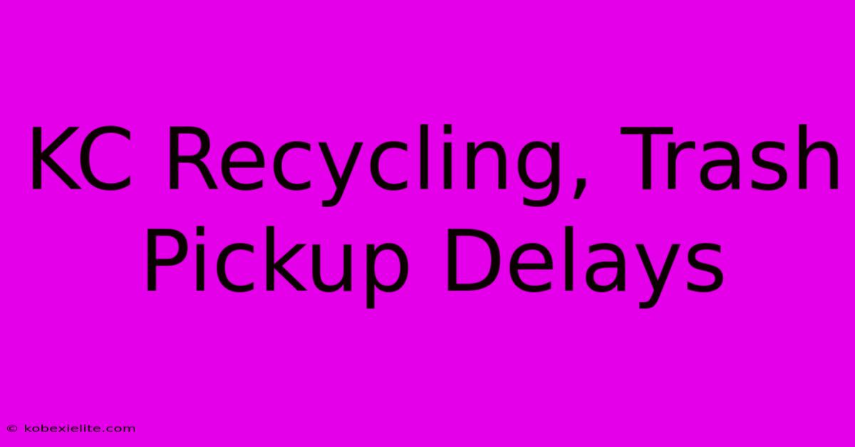 KC Recycling, Trash Pickup Delays