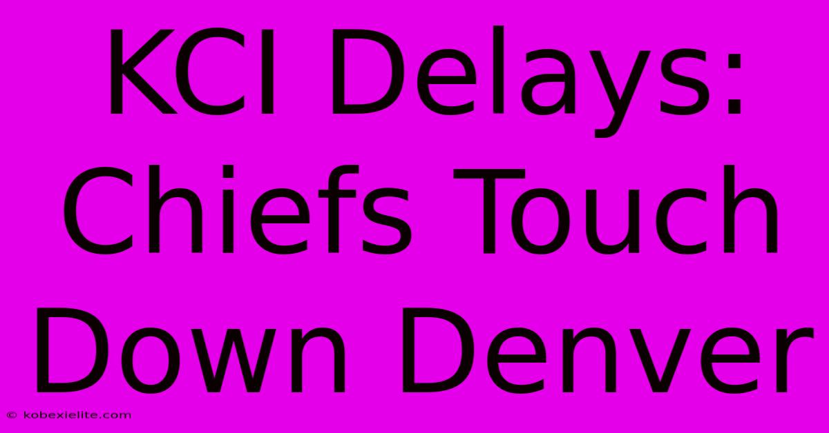 KCI Delays: Chiefs Touch Down Denver