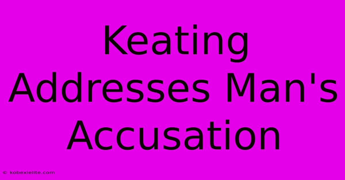 Keating Addresses Man's Accusation