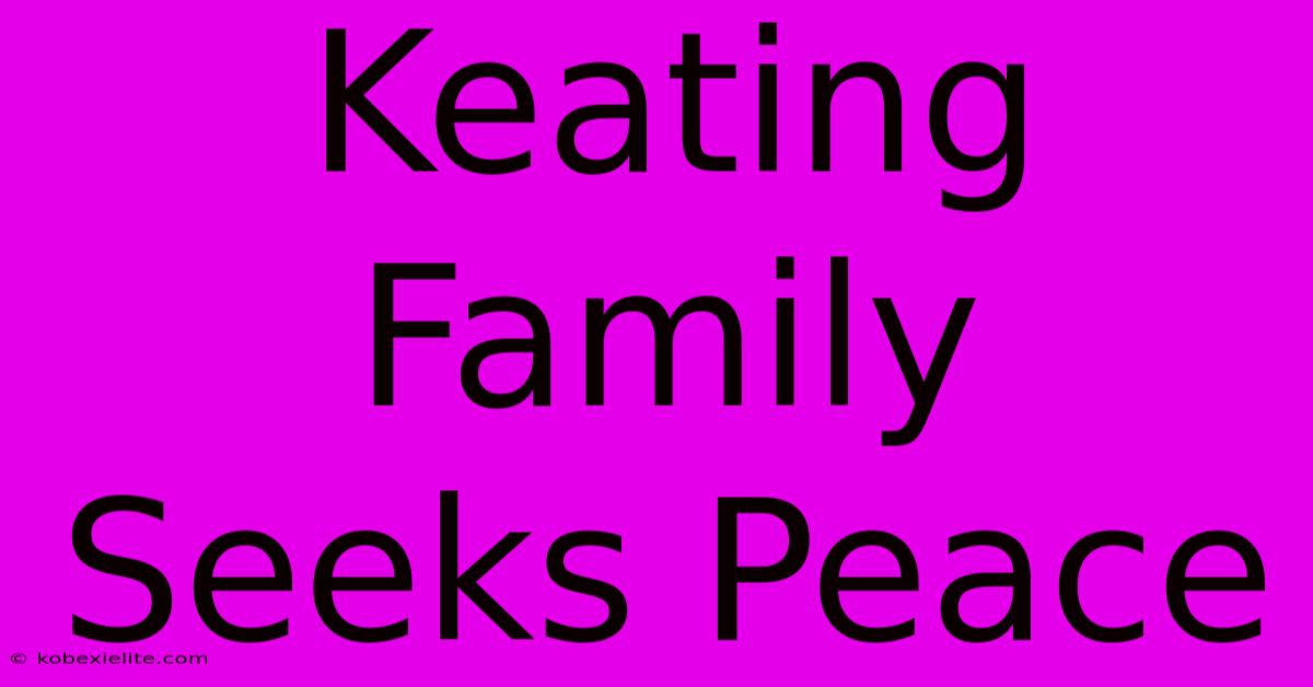 Keating Family Seeks Peace