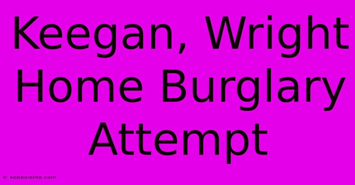 Keegan, Wright Home Burglary Attempt