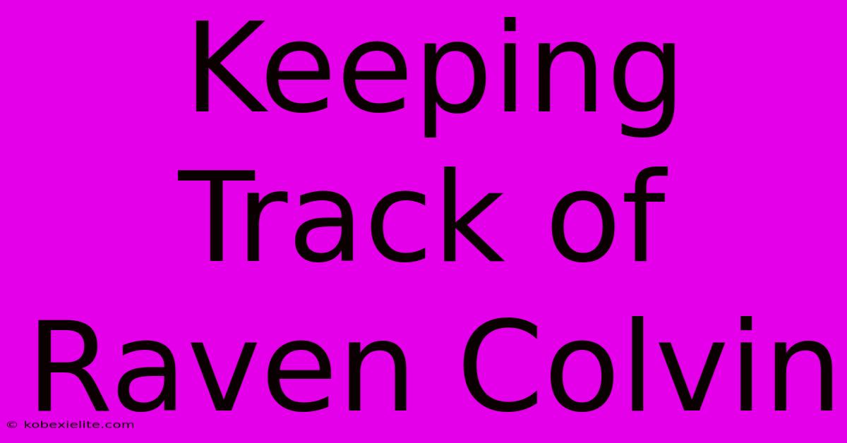 Keeping Track Of Raven Colvin