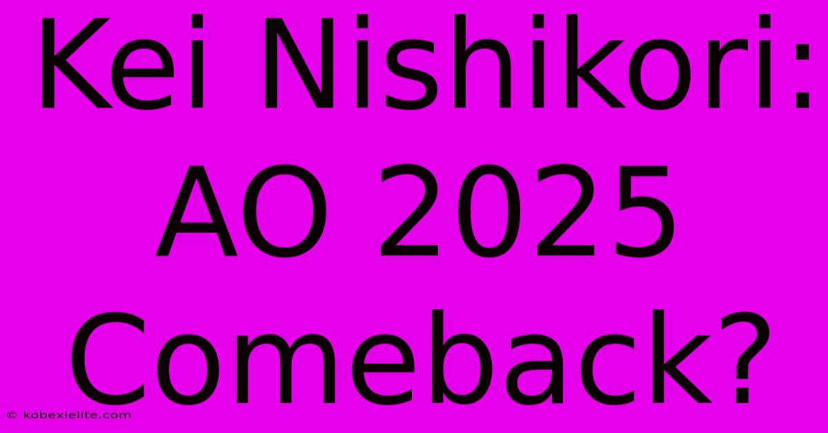 Kei Nishikori: AO 2025 Comeback?