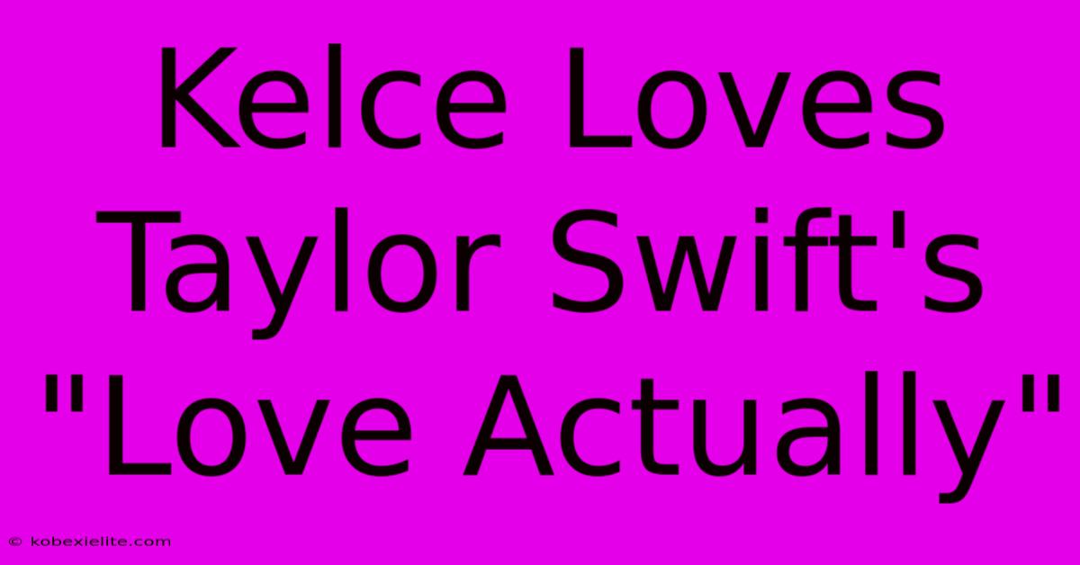 Kelce Loves Taylor Swift's 