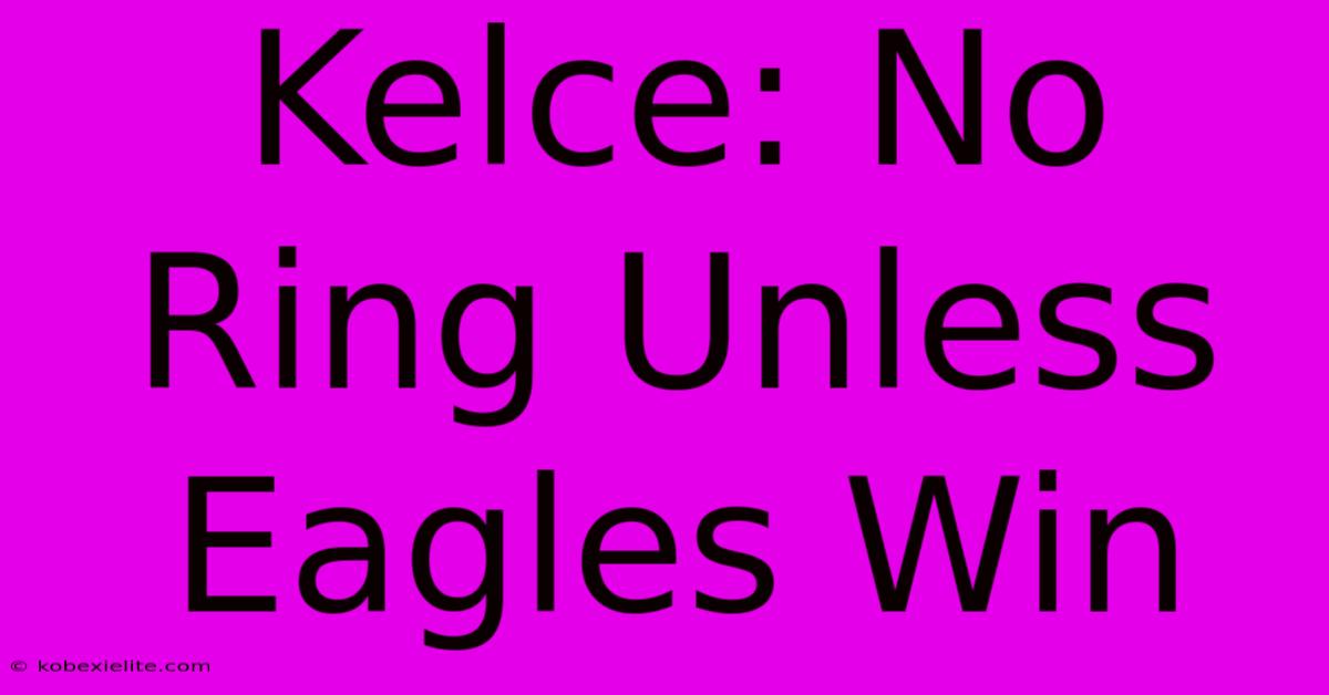 Kelce: No Ring Unless Eagles Win