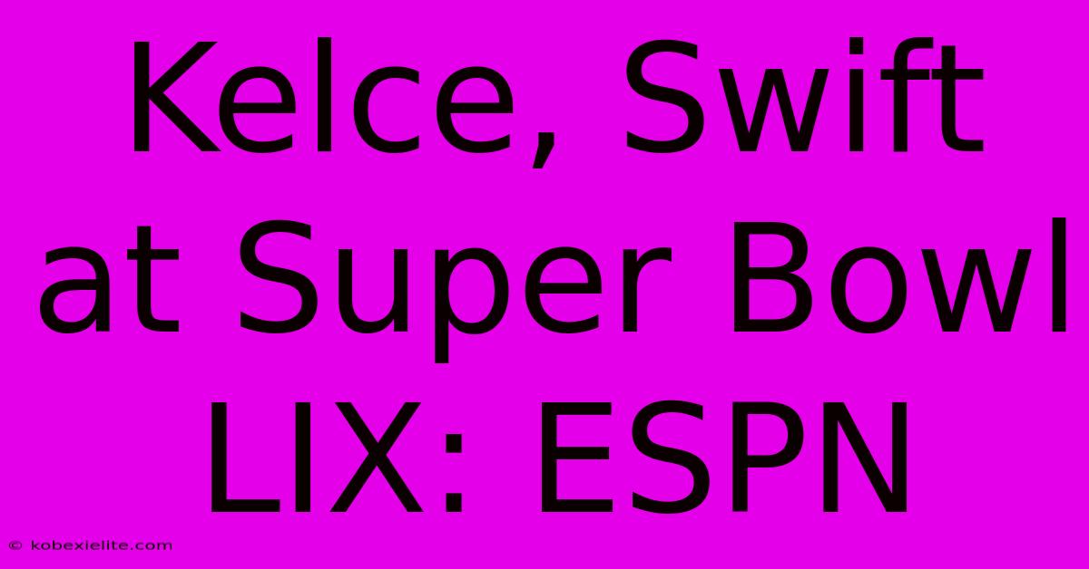 Kelce, Swift At Super Bowl LIX: ESPN