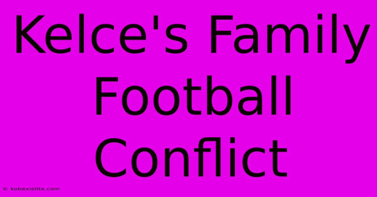 Kelce's Family Football Conflict