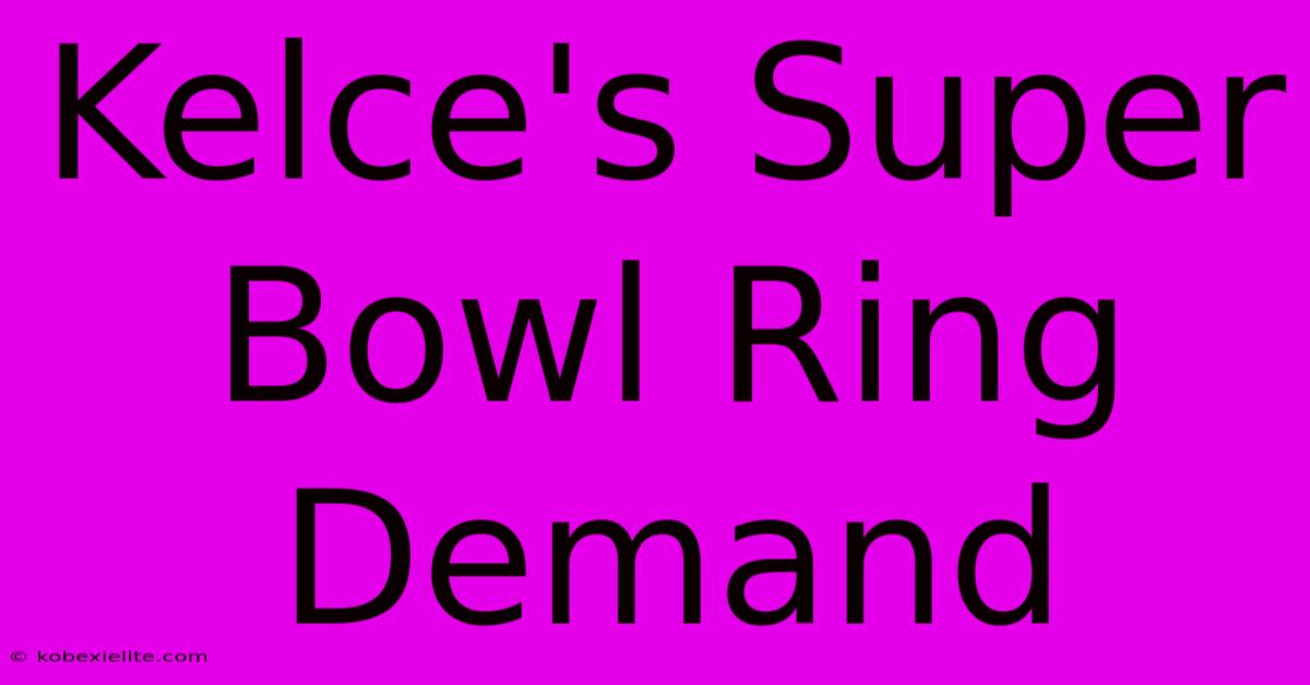 Kelce's Super Bowl Ring Demand