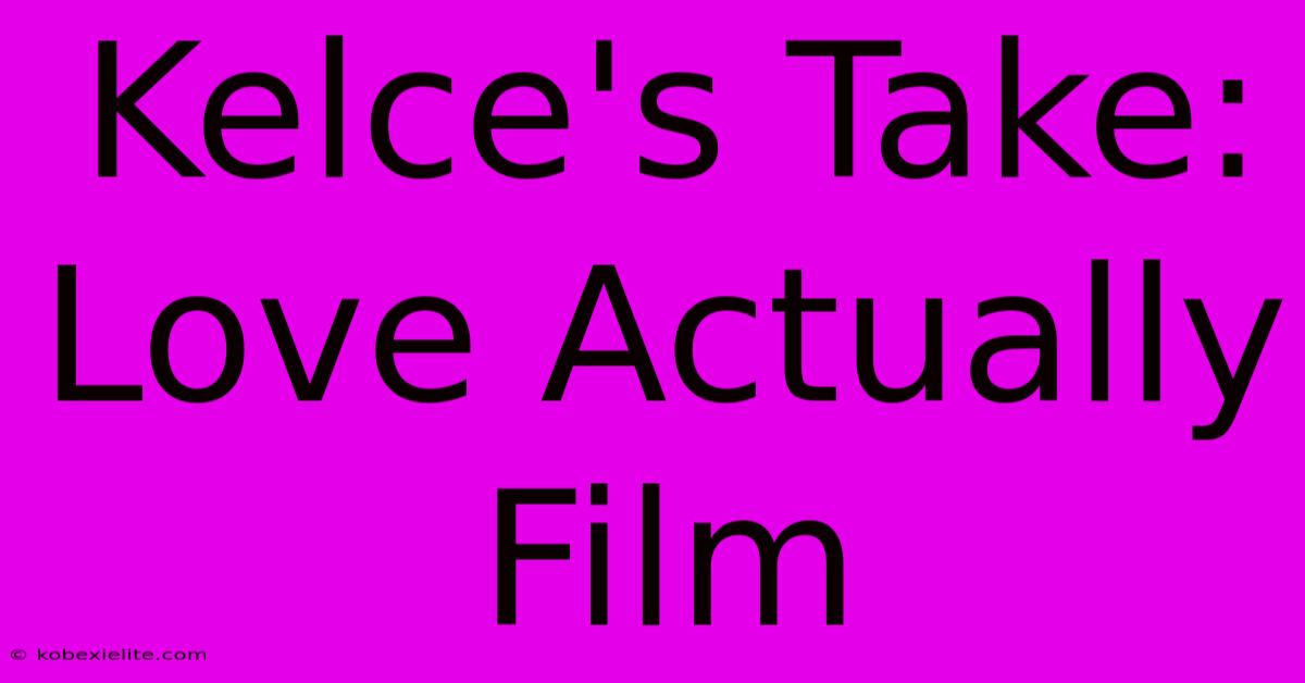 Kelce's Take: Love Actually Film