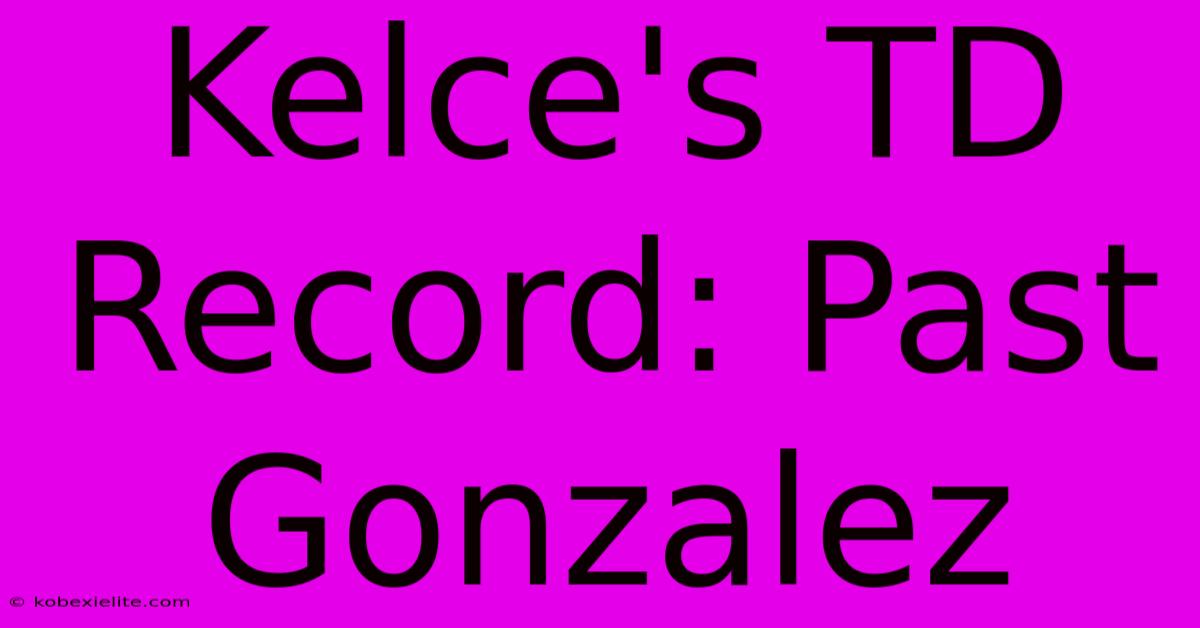 Kelce's TD Record: Past Gonzalez