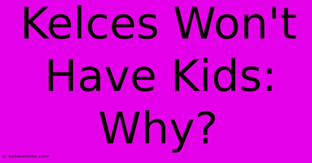 Kelces Won't Have Kids: Why?