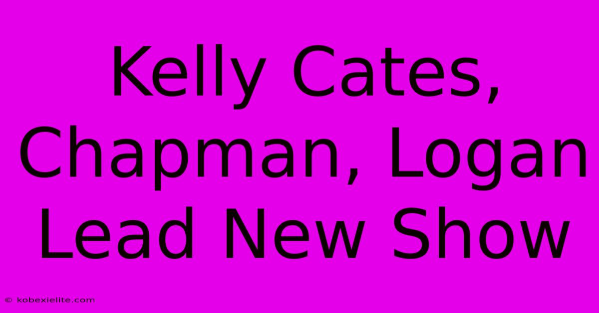 Kelly Cates, Chapman, Logan Lead New Show