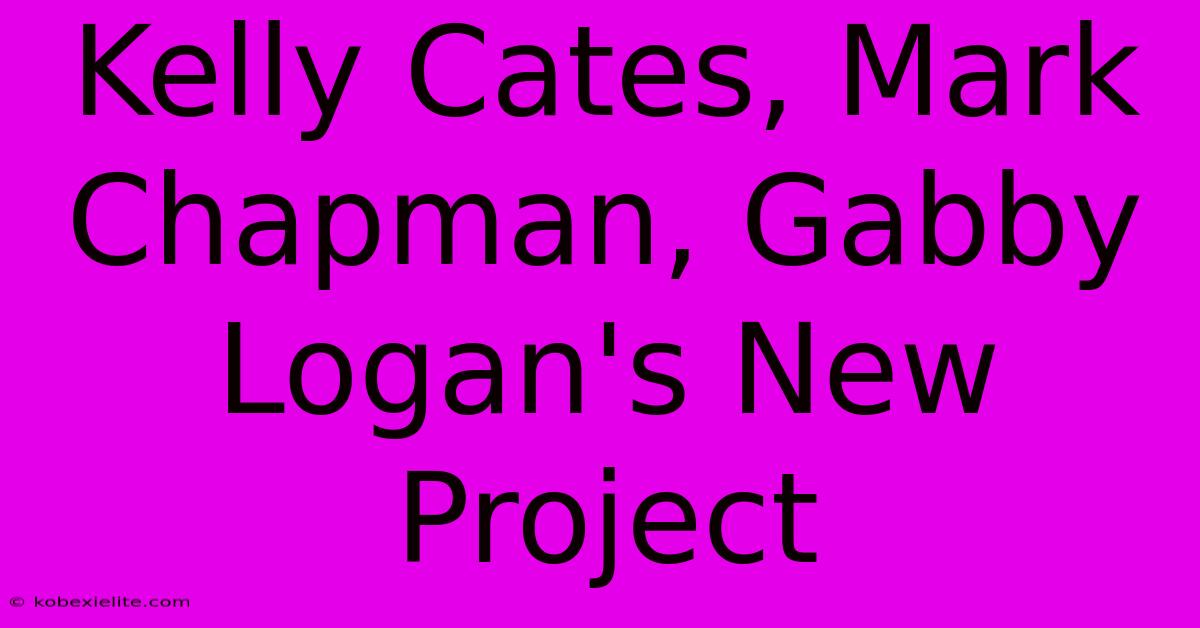 Kelly Cates, Mark Chapman, Gabby Logan's New Project