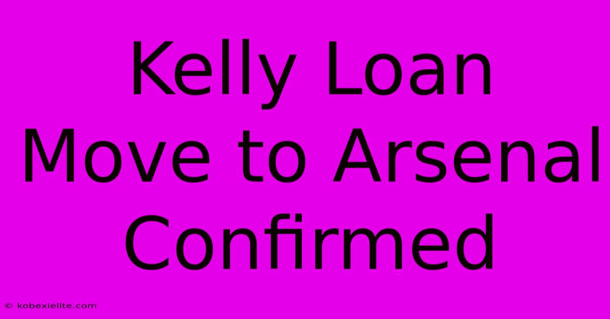 Kelly Loan Move To Arsenal Confirmed